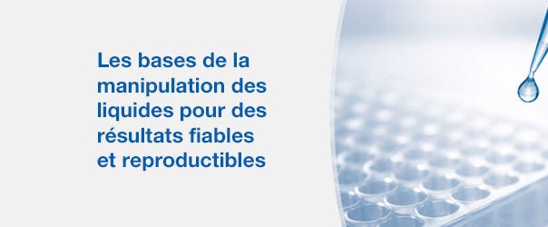 Solutions essentielles de manipulation des liquides pour des résultats fiables et reproductibles